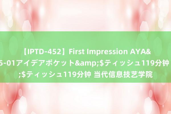 【IPTD-452】First Impression AYA</a>2009-05-01アイデアポケット&$ティッシュ119分钟 当代信息技艺学院