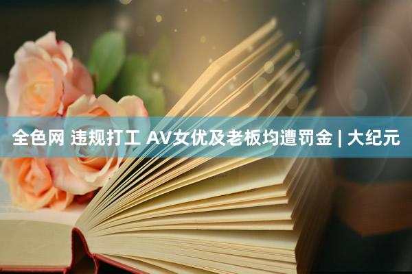 全色网 违规打工 AV女优及老板均遭罚金 | 大纪元