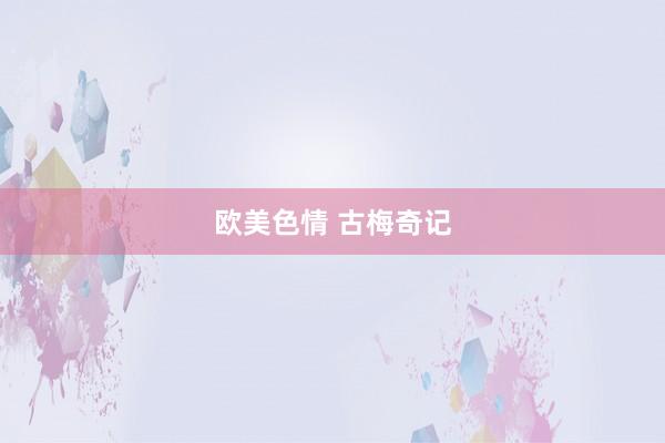 欧美色情 古梅奇记